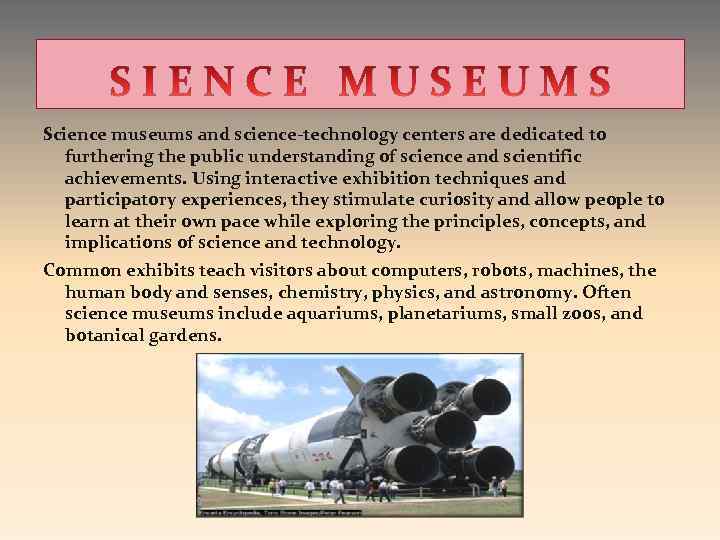 Science museums and science-technology centers are dedicated to furthering the public understanding of science