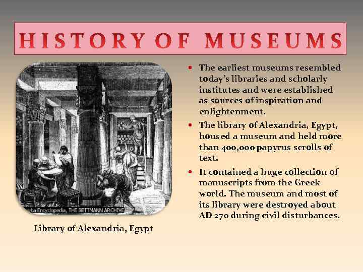  The earliest museums resembled today’s libraries and scholarly institutes and were established as