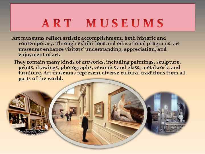 Art museums reflect artistic accomplishment, both historic and contemporary. Through exhibitions and educational programs,