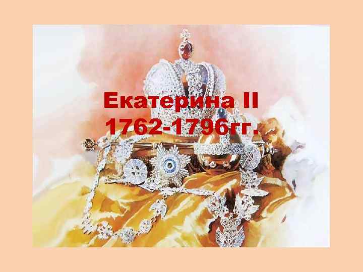 Екатерина II 1762 -1796 гг. 