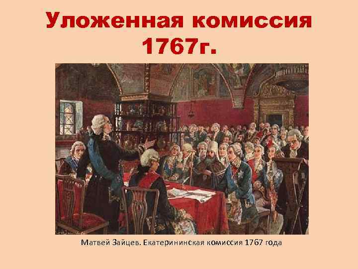 Уложенная комиссия 1767 г. Матвей Зайцев. Екатерининская комиссия 1767 года 