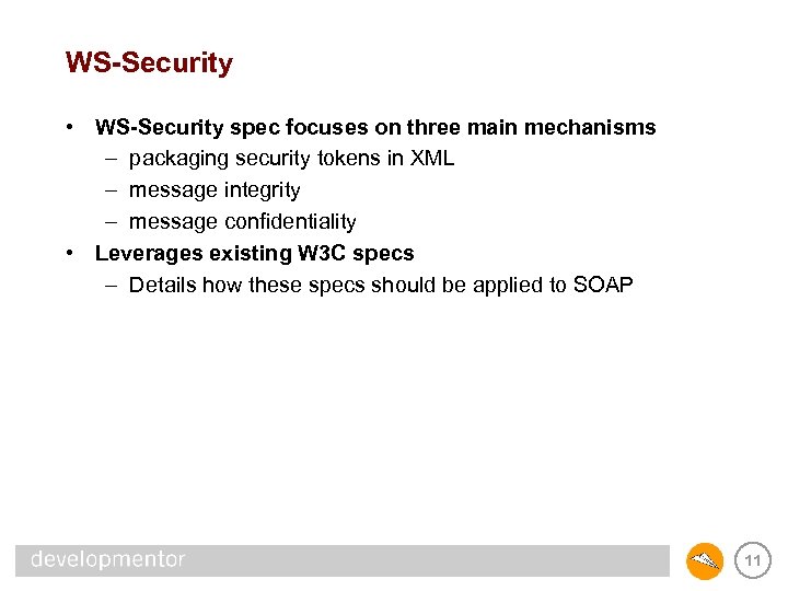 WS-Security • WS-Security spec focuses on three main mechanisms – packaging security tokens in