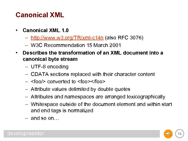 Canonical XML • Canonical XML 1. 0 – http: //www. w 3. org/TR/xml-c 14