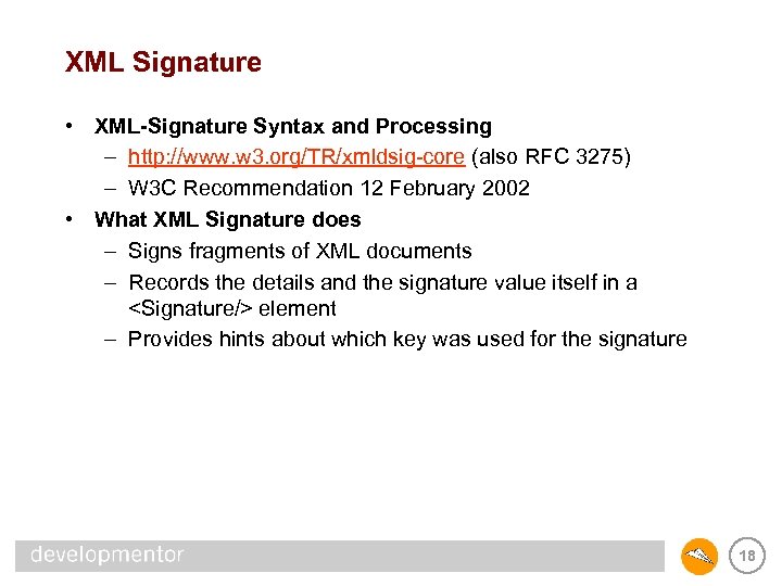 XML Signature • XML-Signature Syntax and Processing – http: //www. w 3. org/TR/xmldsig-core (also