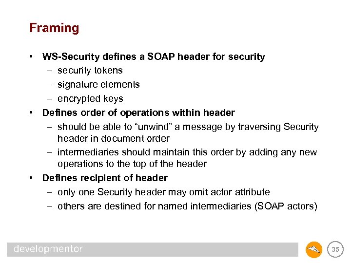 Framing • WS-Security defines a SOAP header for security – security tokens – signature