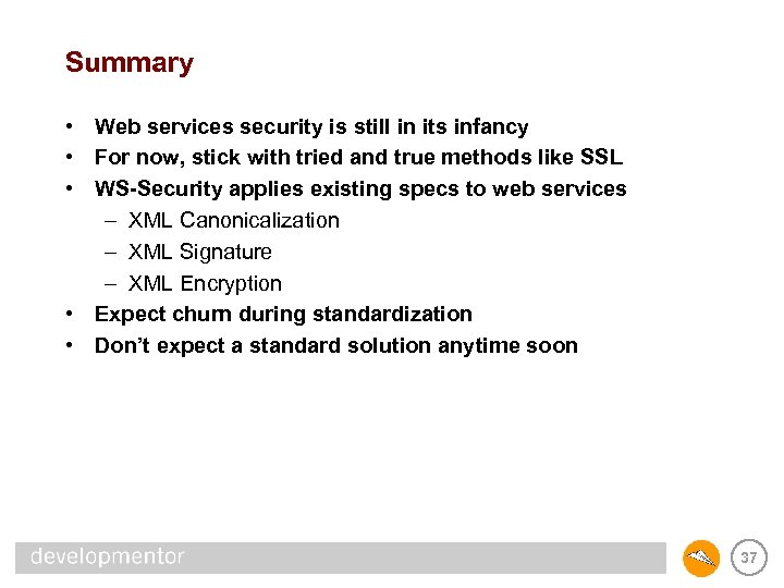 Summary • Web services security is still in its infancy • For now, stick