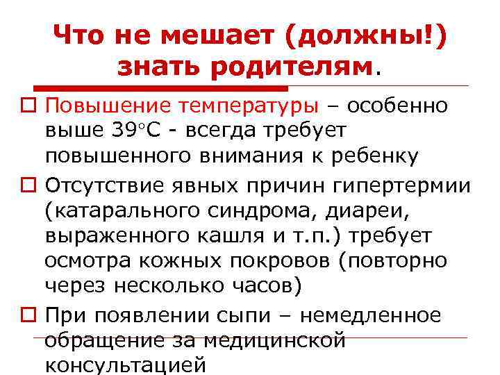 Что не мешает (должны!) знать родителям. o Повышение температуры – особенно выше 39 С