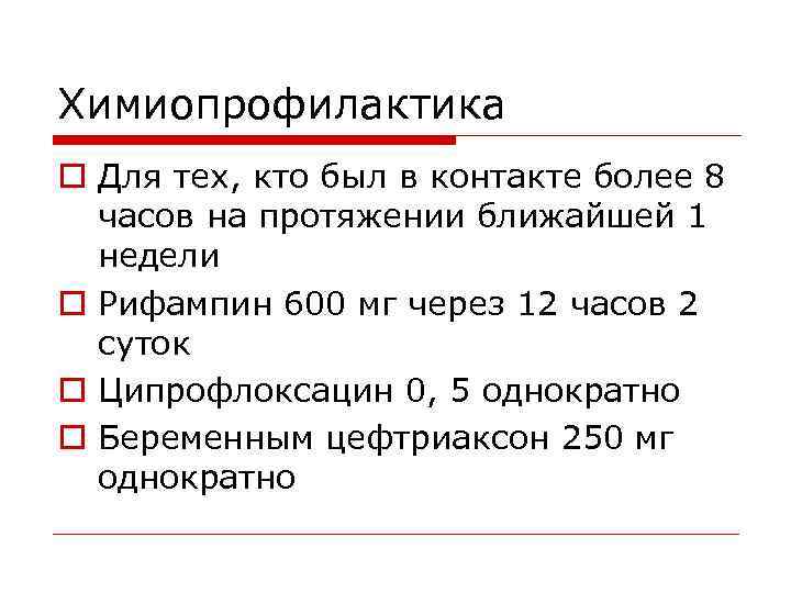 Химиопрофилактика o Для тех, кто был в контакте более 8 часов на протяжении ближайшей