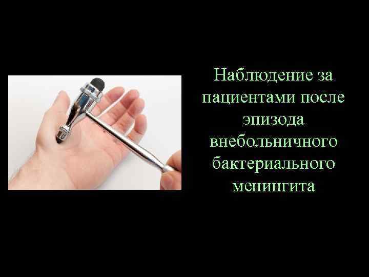 Наблюдение за пациентами после эпизода внебольничного бактериального менингита 