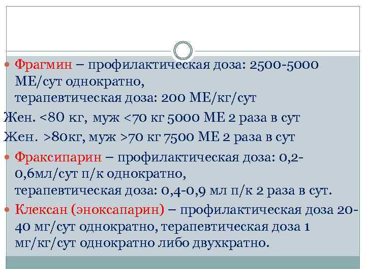  Фрагмин – профилактическая доза: 2500 -5000 МЕ/сут однократно, терапевтическая доза: 200 МЕ/кг/сут Жен.
