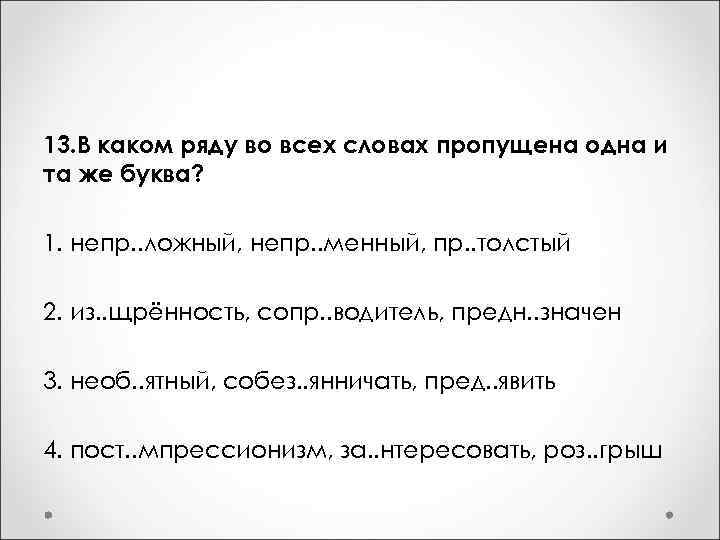 13. В каком ряду во всех словах пропущена одна и та же буква? 1.