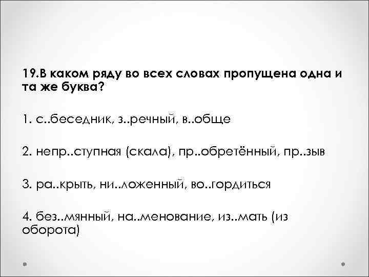 19. В каком ряду во всех словах пропущена одна и та же буква? 1.