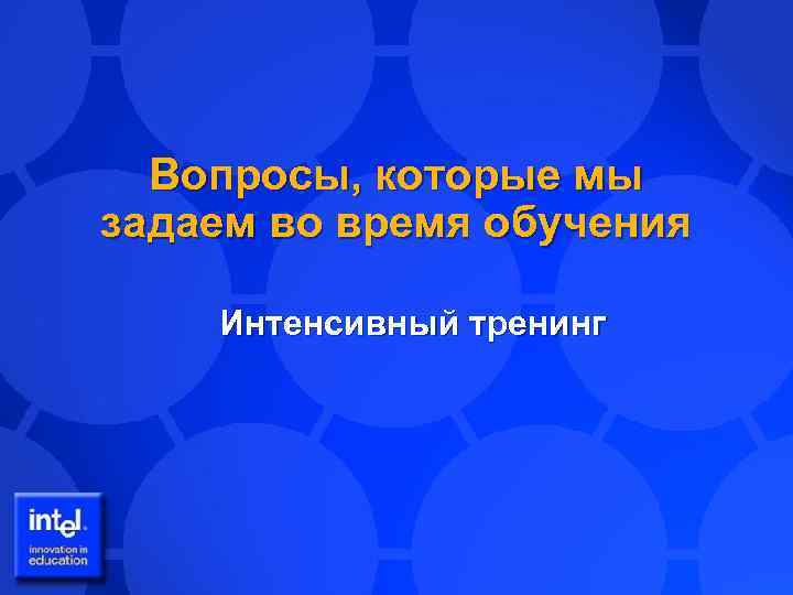 Вопросы, которые мы задаем во время обучения Интенсивный тренинг 