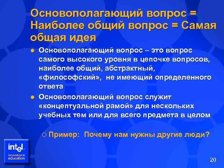 Основополагающий вопрос = Наиболее общий вопрос = Самая общая идея Основополагающий вопрос – это