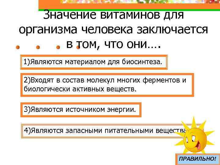 Значение витаминов для организма человека заключается в том, что они…. 1)Являются материалом для биосинтеза.