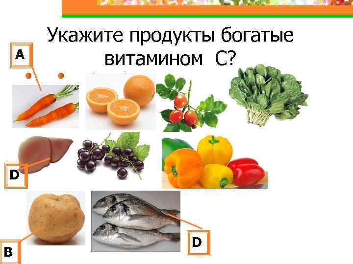 А Укажите продукты богатые витамином С? D В D 
