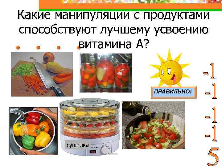 Какие манипуляции с продуктами способствуют лучшему усвоению витамина А? ПРАВИЛЬНО! сушилка 