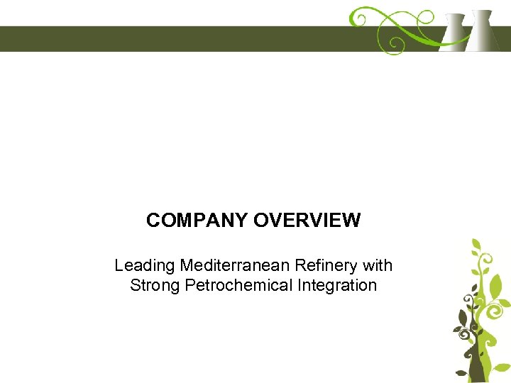 COMPANY OVERVIEW Leading Mediterranean Refinery with Strong Petrochemical Integration 
