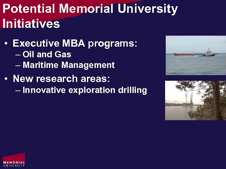 Potential Memorial University Initiatives • Executive MBA programs: – Oil and Gas – Maritime