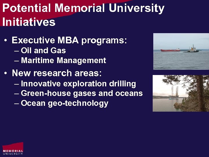 Potential Memorial University Initiatives • Executive MBA programs: – Oil and Gas – Maritime