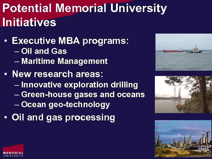 Potential Memorial University Initiatives • Executive MBA programs: – Oil and Gas – Maritime