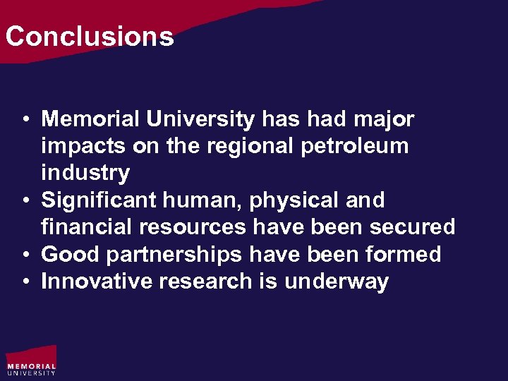 Conclusions • Memorial University has had major impacts on the regional petroleum industry •