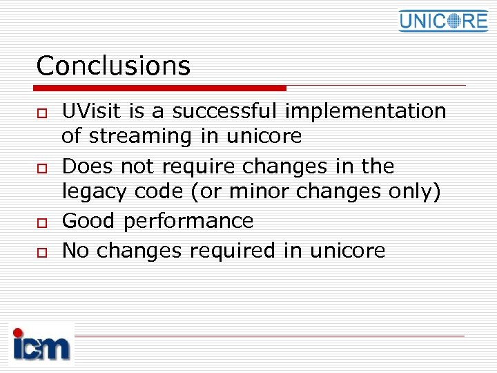 Conclusions o o UVisit is a successful implementation of streaming in unicore Does not