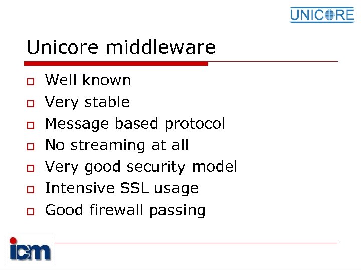 Unicore middleware o o o o Well known Very stable Message based protocol No