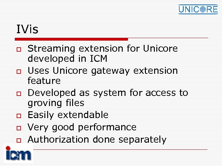 IVis o o o Streaming extension for Unicore developed in ICM Uses Unicore gateway