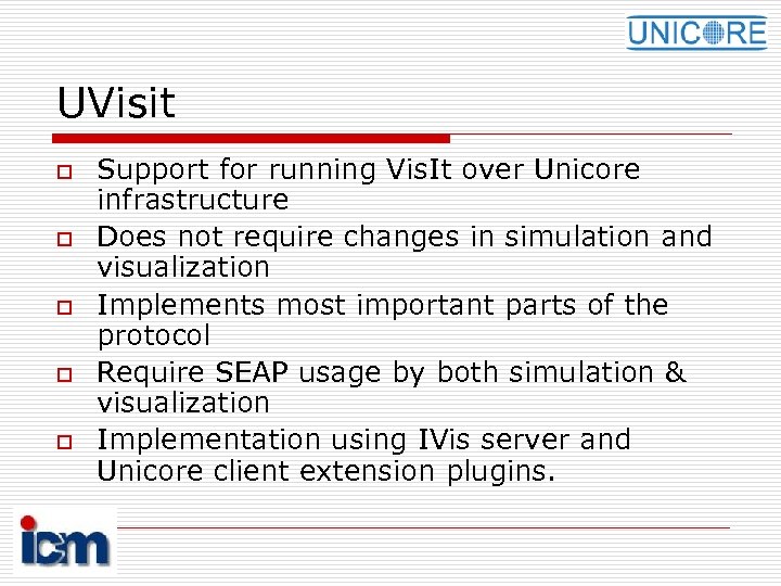 UVisit o o o Support for running Vis. It over Unicore infrastructure Does not