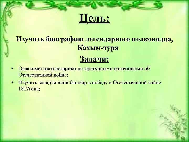 Цель: Изучить биографию легендарного полководца, Кахым-туря Задачи: • Ознакомиться с историко-литературными источниками об Отечественной