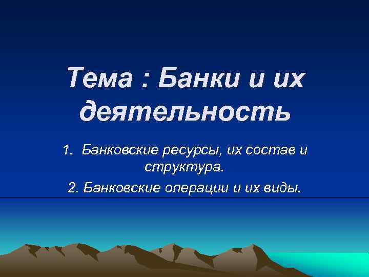 Тема : Банки и их деятельность 1. Банковские ресурсы, их состав и структура. 2.