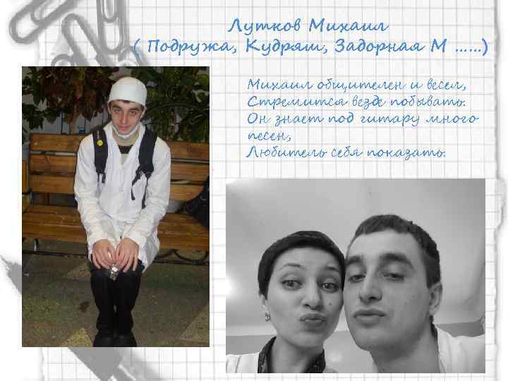 Лутков Михаил ( Подружа, Кудряш, Задорная М ……) Михаил общителен и весел, Стремится везде