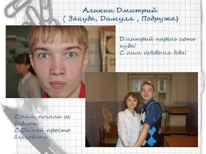 Аликин Дмитрий ( Зануда, Димуля , Подружа) Дмитрий парень хоть куда! С ним неведома