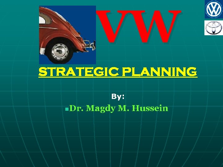 VW STRATEGIC PLANNING By: Dr. Magdy M. Hussein n 