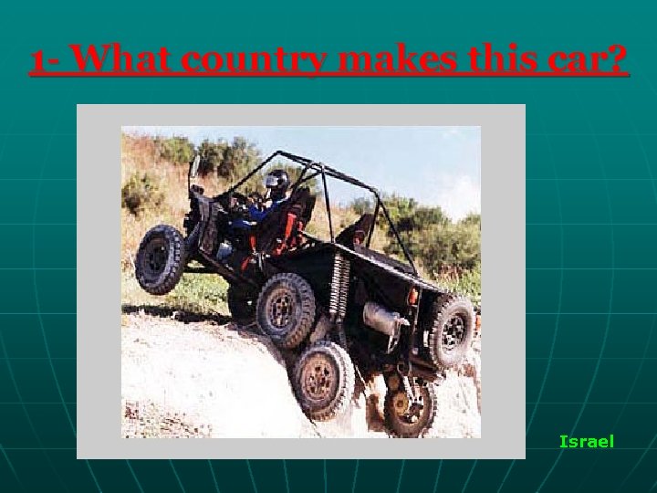 1 - What country makes this car? Israel 