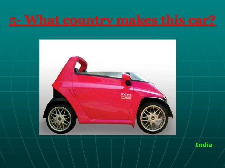 5 - What country makes this car? India 