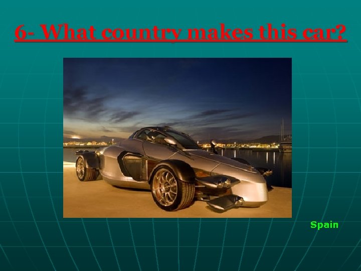 6 - What country makes this car? Spain 