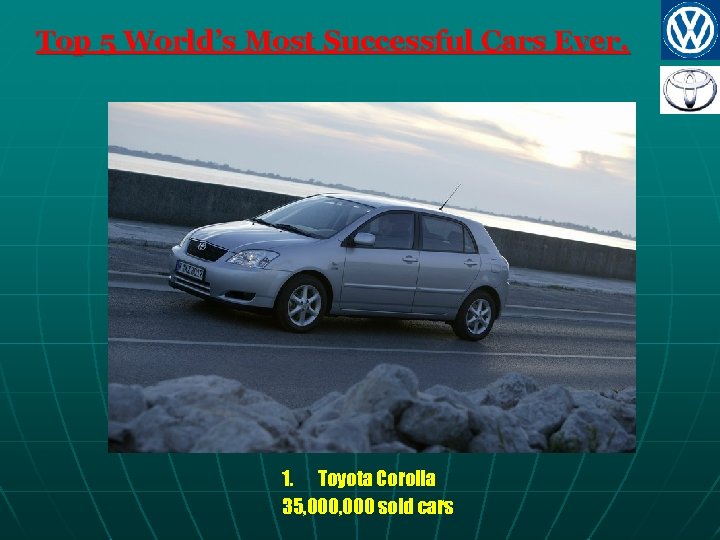 Top 5 World’s Most Successful Cars Ever. 1. Toyota Corolla 35, 000 sold cars
