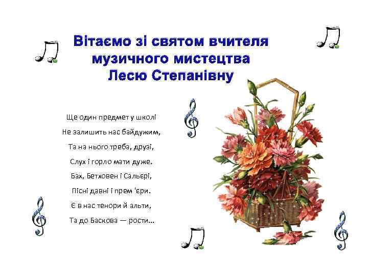 Вітаємо зі святом вчителя музичного мистецтва Лесю Степанівну Ще один предмет у школі Не