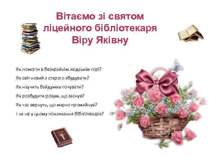 Вітаємо зі святом ліцейного бібліотекаря Віру Яківну Як помогти в безкрайнім людськім горі? Як