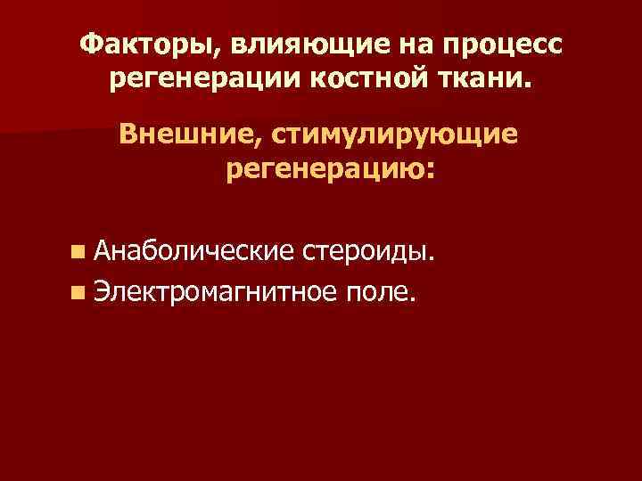 Факторы, влияющие на процесс регенерации костной ткани. Внешние, стимулирующие регенерацию: n Анаболические стероиды. n