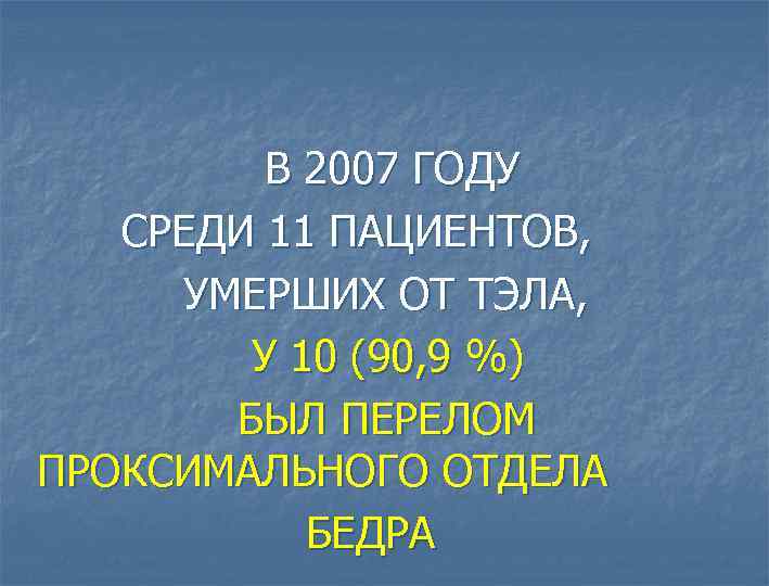  В 2007 ГОДУ СРЕДИ 11 ПАЦИЕНТОВ, УМЕРШИХ ОТ ТЭЛА, У 10 (90, 9