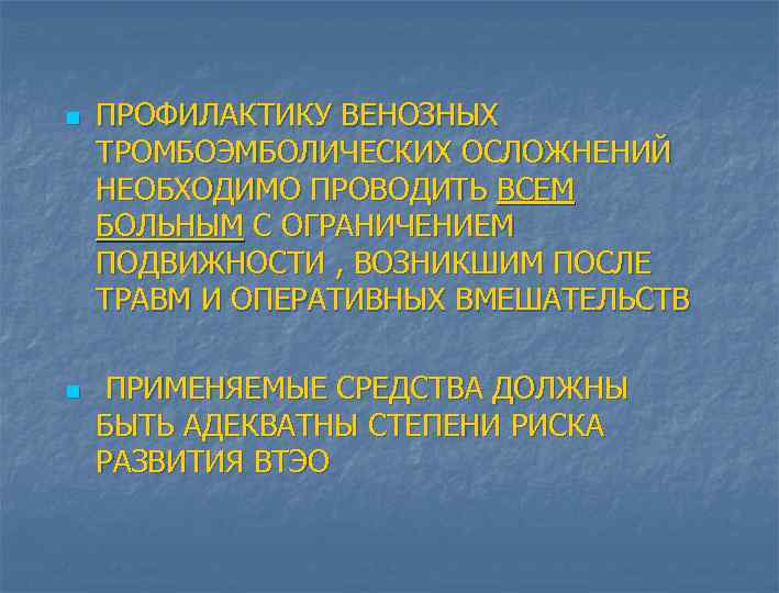 n n ПРОФИЛАКТИКУ ВЕНОЗНЫХ ТРОМБОЭМБОЛИЧЕСКИХ ОСЛОЖНЕНИЙ НЕОБХОДИМО ПРОВОДИТЬ ВСЕМ БОЛЬНЫМ С ОГРАНИЧЕНИЕМ ПОДВИЖНОСТИ ,