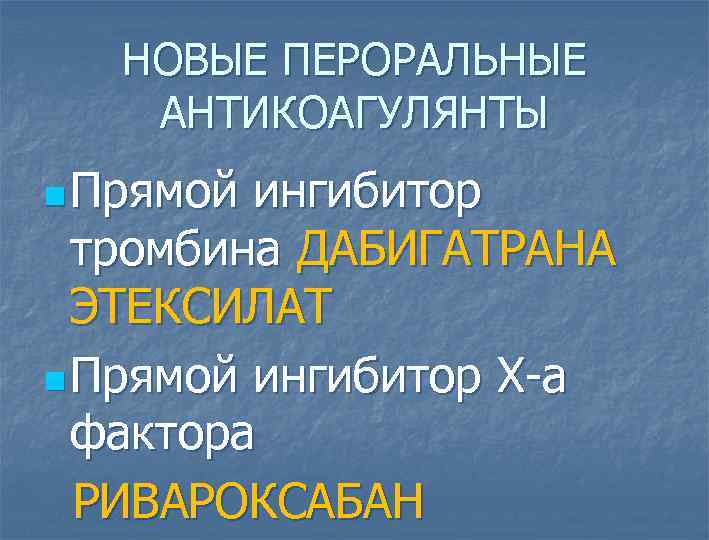 НОВЫЕ ПЕРОРАЛЬНЫЕ АНТИКОАГУЛЯНТЫ n Прямой ингибитор тромбина ДАБИГАТРАНА ЭТЕКСИЛАТ n Прямой ингибитор Х-а фактора