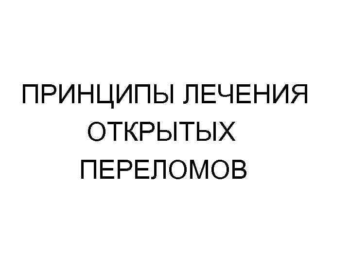 ПРИНЦИПЫ ЛЕЧЕНИЯ ОТКРЫТЫХ ПЕРЕЛОМОВ 