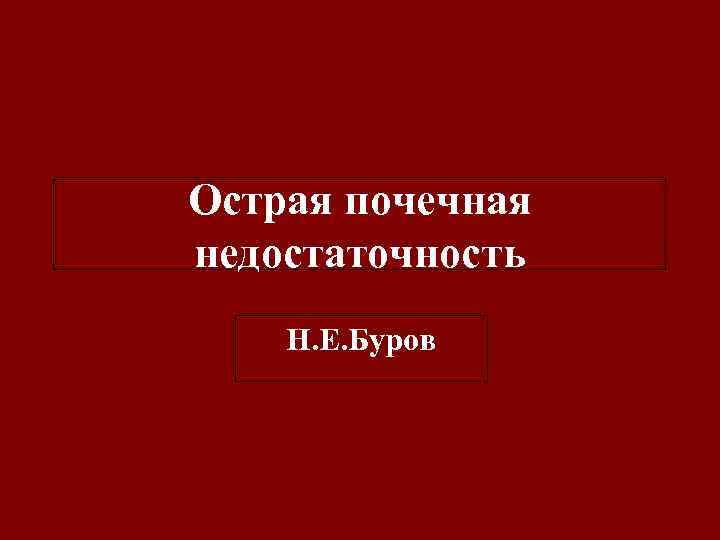 Острая почечная недостаточность Н. Е. Буров 