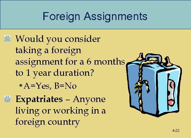 Foreign Assignments Would you consider taking a foreign assignment for a 6 months to