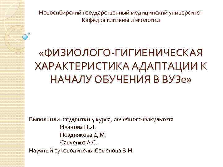 Новосибирский государственный медицинский университет Кафедра гигиены и экологии «ФИЗИОЛОГО-ГИГИЕНИЧЕСКАЯ ХАРАКТЕРИСТИКА АДАПТАЦИИ К НАЧАЛУ ОБУЧЕНИЯ