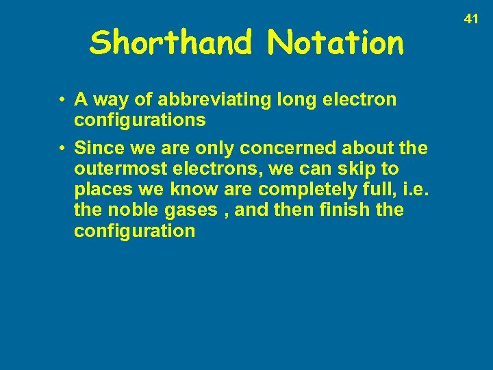 Shorthand Notation • A way of abbreviating long electron configurations • Since we are
